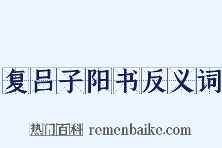 复吕子阳书反义词是什么意思的图片